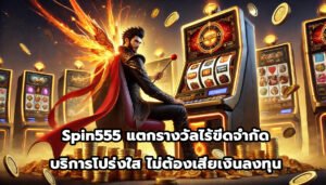 Spin555 แตกรางวัลไร้ขีดจำกัด บริการโปร่งใส ไม่ต้องเสียเงินลงทุน-8